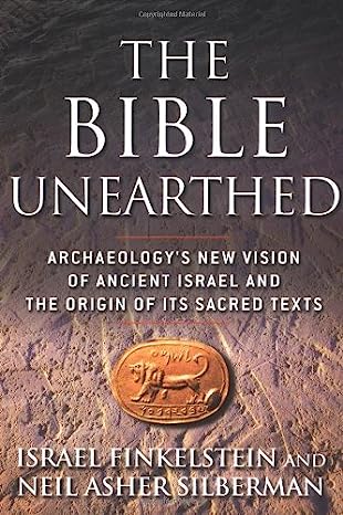The Bible Unearthed—Archaeology's New Vision of Ancient Israel and the Origin of Its Sacred Texts
