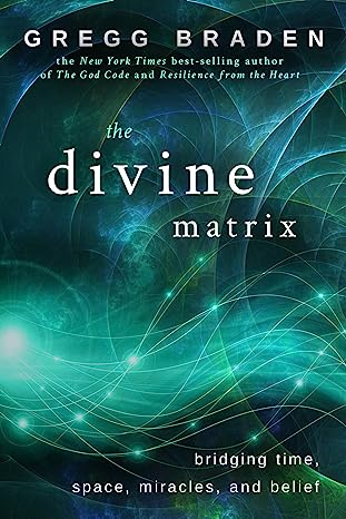 The Divine Matrix—Bridging Time, Space, Miracles, and Belief